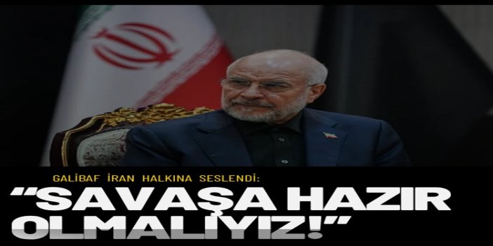Galibaf’tan İran halkına: Savaşa hazır olmalıyız