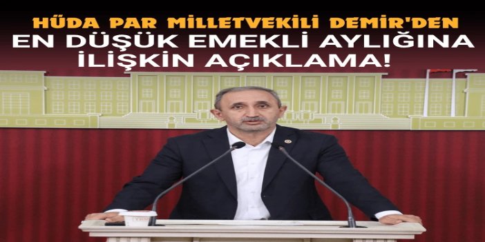 HÜDA PAR Milletvekili Demir: En düşük emekli aylığı asgari ücretin altında kalmamalı