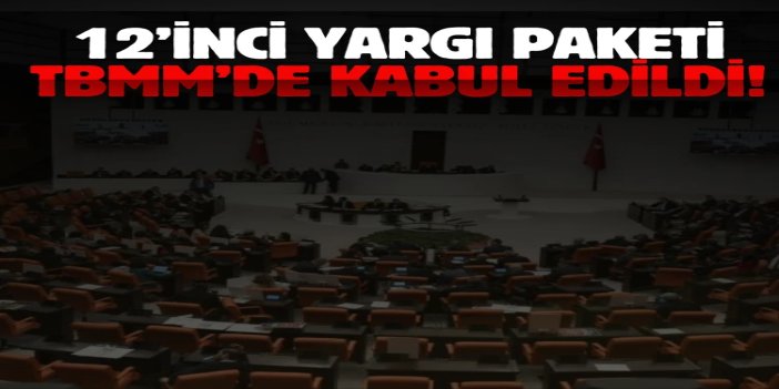 12. Yargı Paketi, TBMM Genel Kurulu'nda kabul edilerek yasalaştı