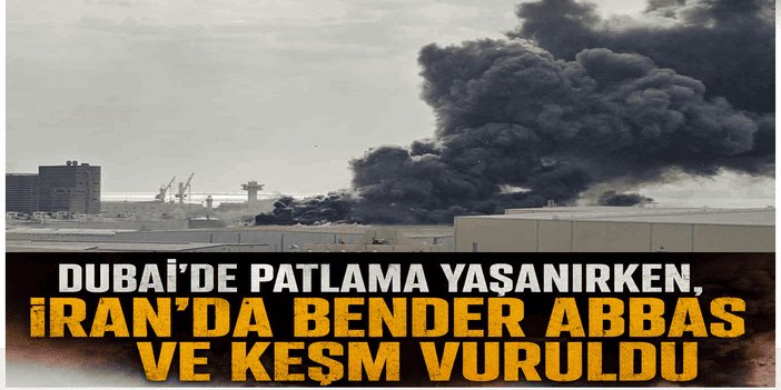 Dubai'de patlama yaşanırken, İran'da Bender Abbas ve Keşm vuruldu