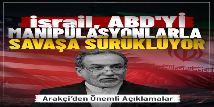 Arakçi: israil, ABD'yi manipülasyonlarla savaşa sürüklüyor