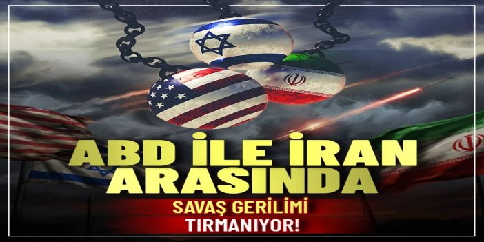 ABD ile İran arasında savaş gerilimi tırmanıyor