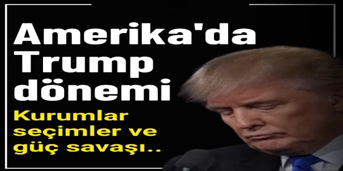 Amerika'da Trump dönemi: Kurumlar, seçimler ve güç savaşı