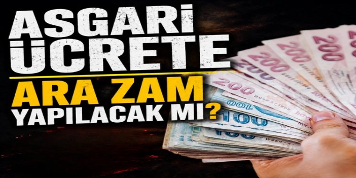 Asgari ücrete ara zam yapılacak mı?