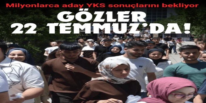 Milyonlarca aday YKS sonuçlarını bekliyor: Gözler 22 Temmuz’da