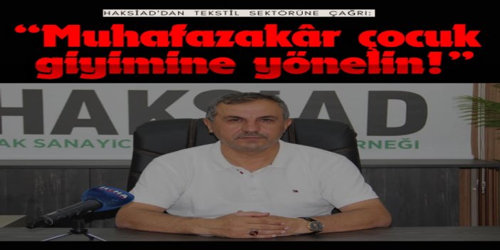 HAKSİAD'dan tekstil sektörüne çağrı: Muhafazakâr çocuk giyimine yönelin
