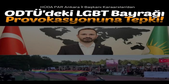 HÜDA PAR Ankara İl Başkanı Karaarslan'dan ODTÜ'deki LGBT bayrağı provokasyonuna tepki