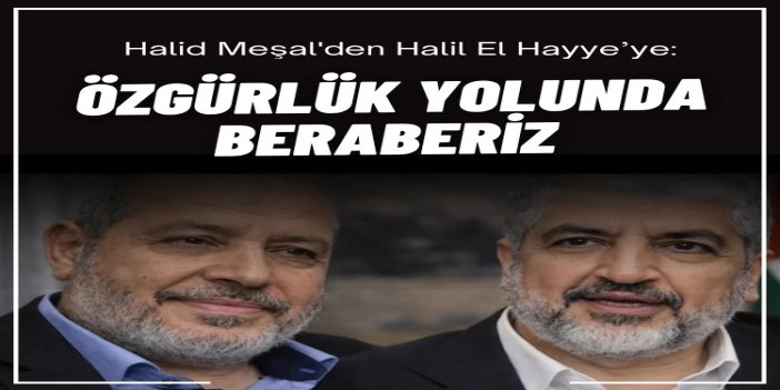 Halid Meşal'den Halil El Hayye’ye: Özgürlük yolunda beraberiz