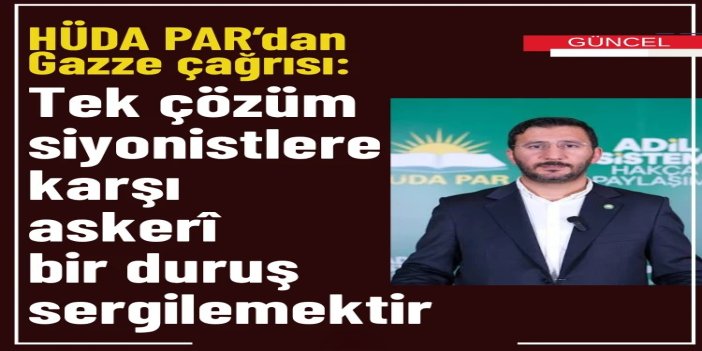 HÜDA PAR’dan Gazze çağrısı: Tek çözüm siyonistlere karşı askerî bir duruş sergilemektir