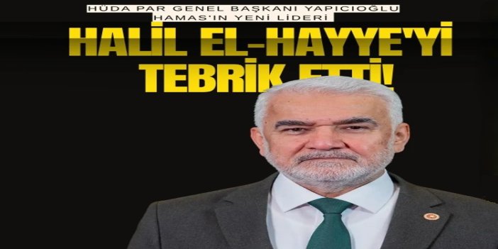 HÜDA PAR Genel Başkanı Yapıcıoğlu, HAMAS'ın yeni lideri Halil el-Hayye'yi tebrik etti