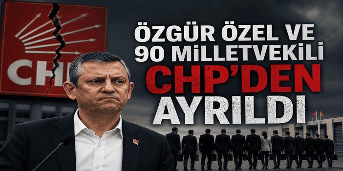 Özgür Özel ve 90 milletvekili CHP'den ayrıldı