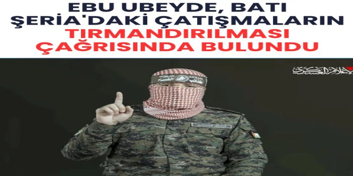 Ebu Ubeyde, Batı Şeria'daki çatışmaların tırmandırılması çağrısında bulundu