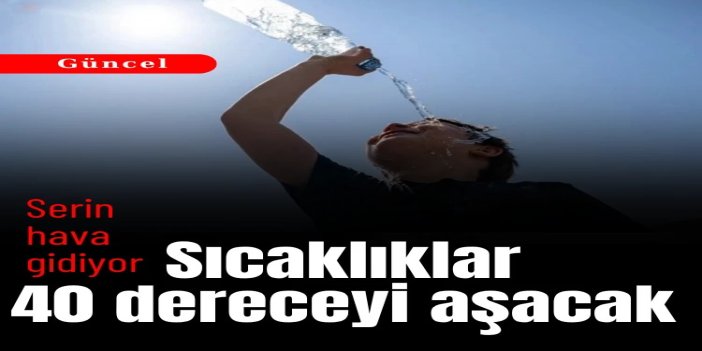 Yaz yeniden etkisini artırıyor: Sıcaklıklar 40 dereceyi aşacak