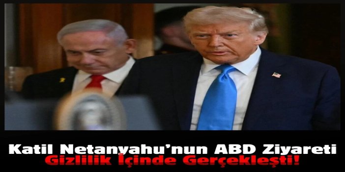 Netanyahu’nun ABD ziyareti gizlilik içinde gerçekleşti