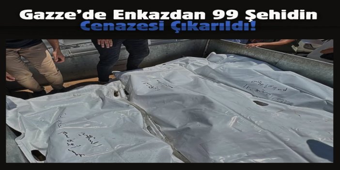Gazze’de enkazdan 99 cenaze çıkarıldı