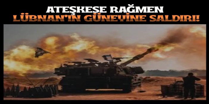 İşgal ordusu ateşkese rağmen Lübnan'ın güneyine topçu saldırıları düzenledi