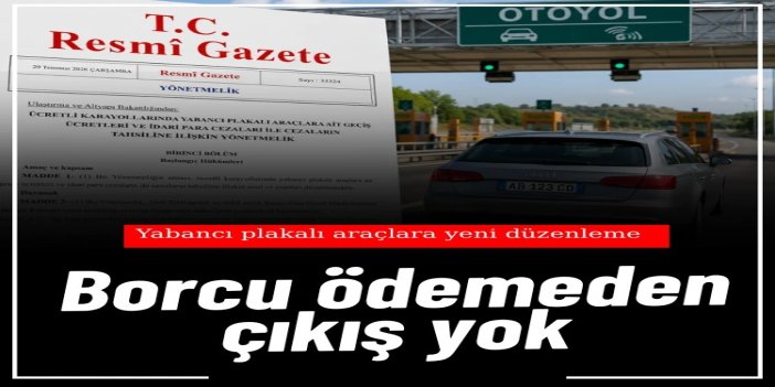 Yabancı plakalı araçlar borcunu ödemeden Türkiye'den çıkamayacak