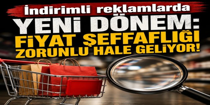 İndirimli satış reklamlarında yeni dönem: Fiyat şeffaflığı zorunlu hale geliyor