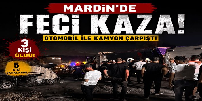 Mardin'de otomobil ile kamyonun çarpıştığı kazada 3 kişi öldü, 5 kişi yaralandı