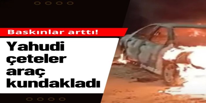 İşgalciler Batı Şeria ve Kudüs'te baskınlarını artırdı: Yahudi çeteler araç kundakladı