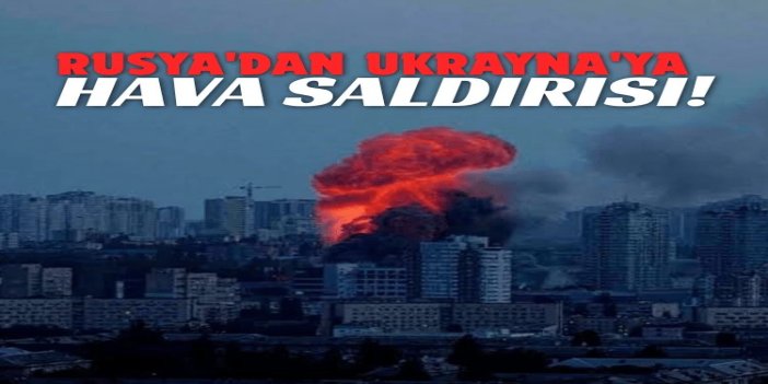 Rusya, Ukrayna genelinde askeri hedeflere hava saldırısı düzenledi