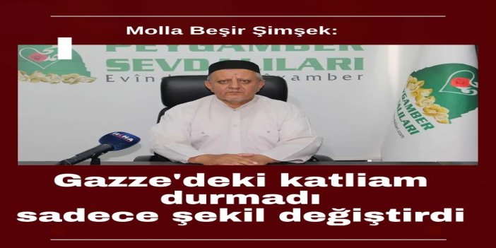 Molla Beşir Şimşek: Gazze'deki katliam durmadı, sadece şekil değiştirdi