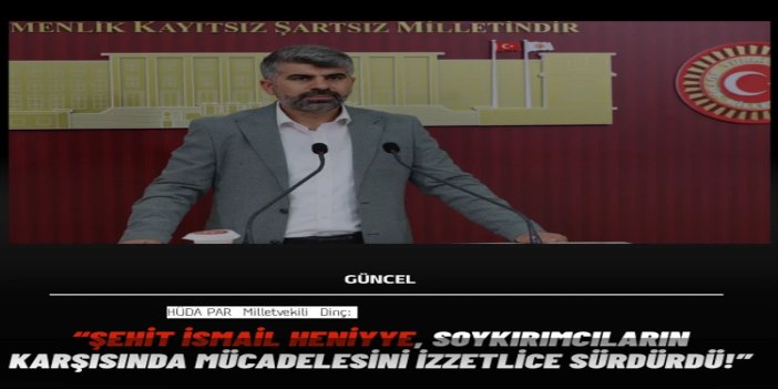 HÜDA PAR Milletvekili Dinç: Şehit İsmail Heniyye, soykırımcıların karşısında mücadelesini izzetlice sürdürdü