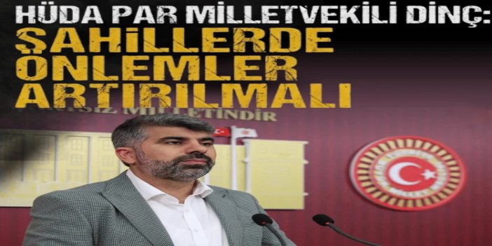 HÜDA PAR Milletvekili Dinç: Sahillerde önlemler artırılmalı