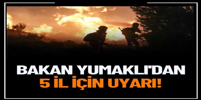 Bakan Yumaklı'dan 5 il için orman yangını uyarısı