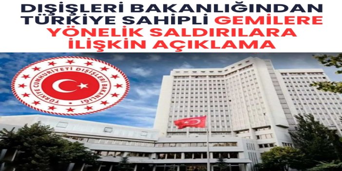 Dışişleri Karadeniz'de Türkiye sahipli gemilere yönelik saldırılardan endişeli
