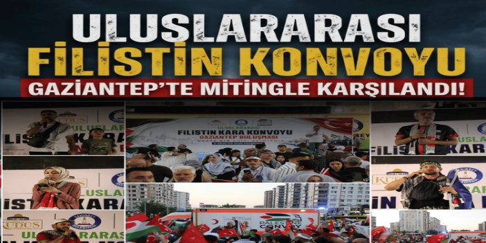 Uluslararası Filistin Konvoyu Gaziantep'te mitingle karşılandı