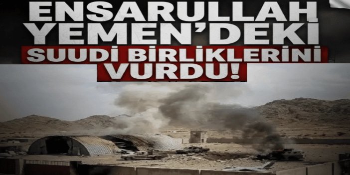 Ensarullah, Yemen'deki Suudi birliklerini hedef aldı