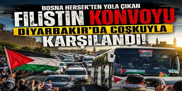 Bosna Hersek'ten yola çıkan Filistin Konvoyu Diyarbakır'da coşkuyla karşılandı