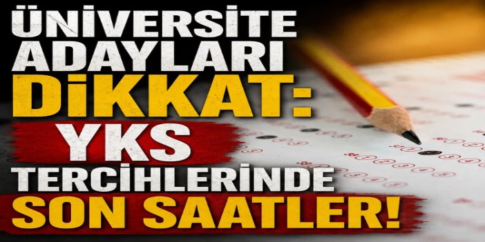 YKS tercih sürecinde son gün