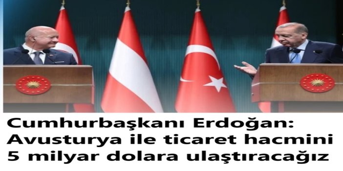 Cumhurbaşkanı Erdoğan: Avusturya ile ticaret hacmini 5 milyar dolara ulaştıracağız