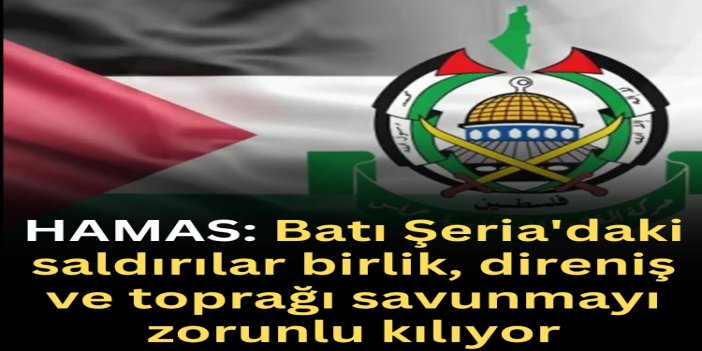 HAMAS: Batı Şeria'daki saldırılar birlik, direniş ve toprağı savunmayı zorunlu kılıyor