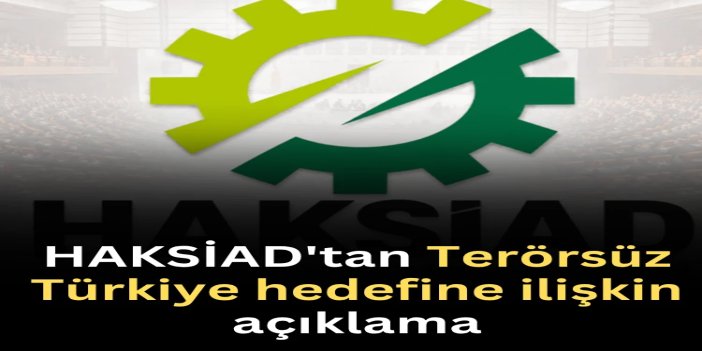 HAKSİAD: Terörsüz Türkiye hedefi ekonomik kalkınmayı güçlendirecek