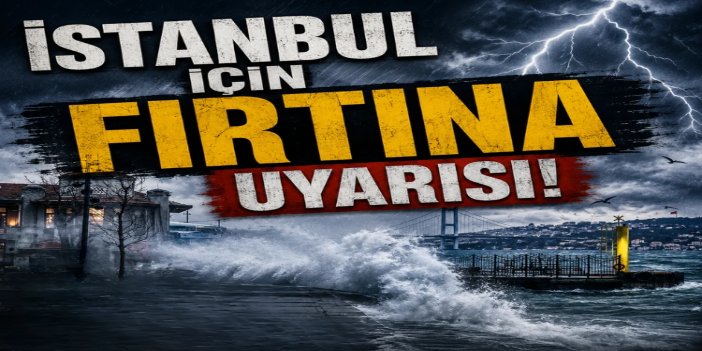 İstanbul'da kuvvetli rüzgâr ve fırtına uyarısı