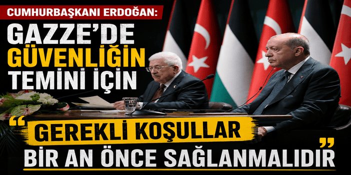 Cumhurbaşkanı Erdoğan: Gazze'de güvenliğin temini için gerekli koşullar bir an önce sağlanmalıdır
