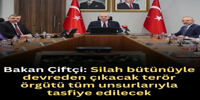 Bakan Çiftçi: Silah bütünüyle devreden çıkacak terör örgütü tüm unsurlarıyla tasfiye edilecek