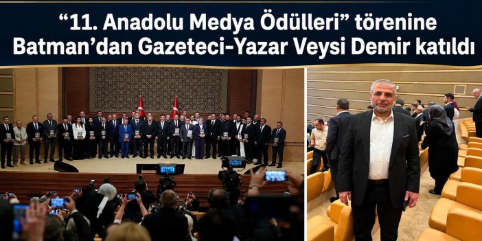 “11.⁠ ⁠Anadolu Medya Ödülleri” törenine Batman’dan Gazeteci-Yazar Veysi Demir katıldı