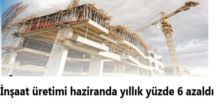 İnşaat üretimi haziranda yıllık yüzde 6 azaldı