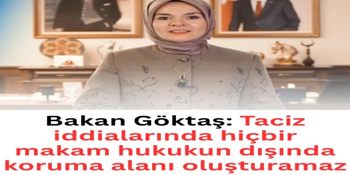Bakan Göktaş: Taciz iddialarında hiçbir makam hukukun dışında koruma alanı oluşturamaz