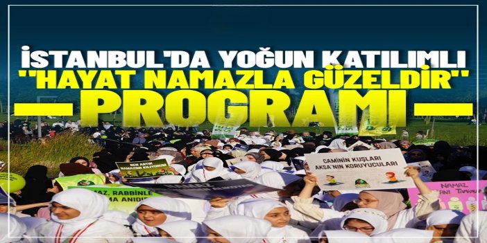 "Hayat Namazla Güzeldir" programı İstanbul'da yoğun katılımla gerçekleşti