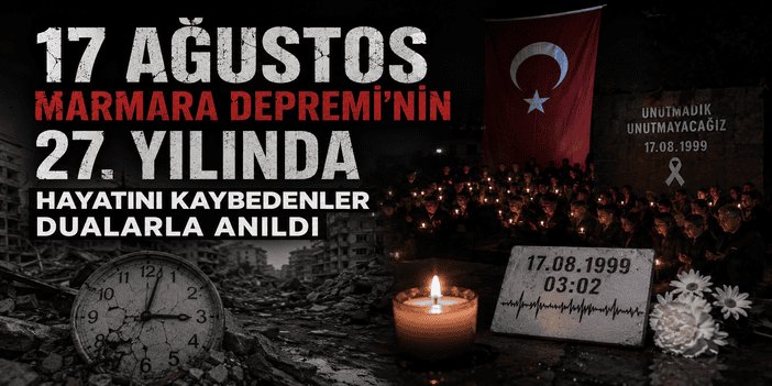 17 Ağustos Marmara Depremi'nin 27. yılında hayatını kaybedenler dualarla anıldı