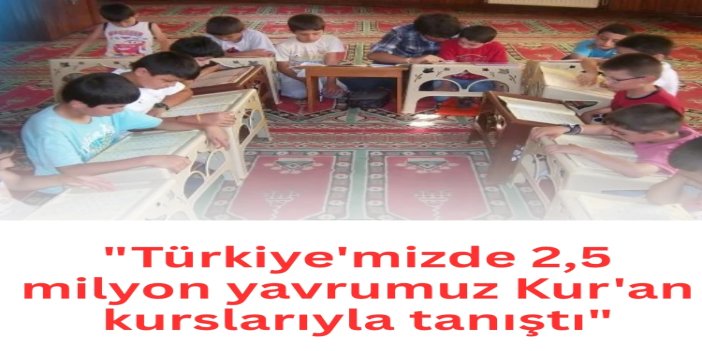 DİB Eğitim Hizmetleri Genel Müdürü Akbulut: Türkiye'mizde 2,5 milyon yavrumuz Kur'an kurslarıyla tanıştı