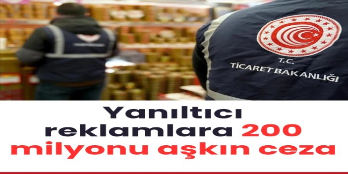 Ticaret Bakanlığı aldatıcı reklamlara karşı 218,4 milyon lira ceza uyguladı