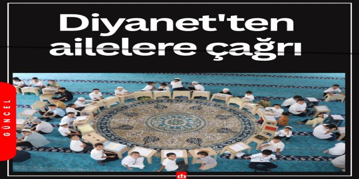 Diyanet'ten ailelere çağrı: Yaz Kur'an kurslarında edinilen kazanımlar devam ettirilsin
