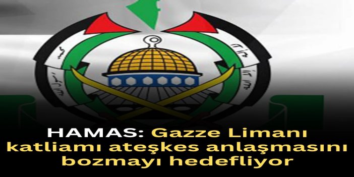 HAMAS: Gazze Limanı katliamı ateşkes anlaşmasını bozmayı hedefliyor