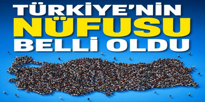 Türkiye'nin nüfusu açıklandı